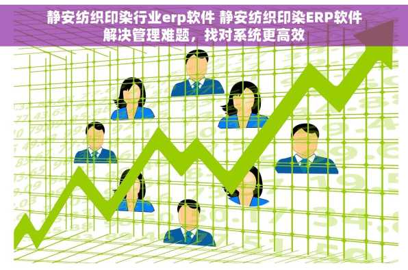 静安纺织印染行业erp软件 静安纺织印染ERP软件解决管理难题，找对系统更高效