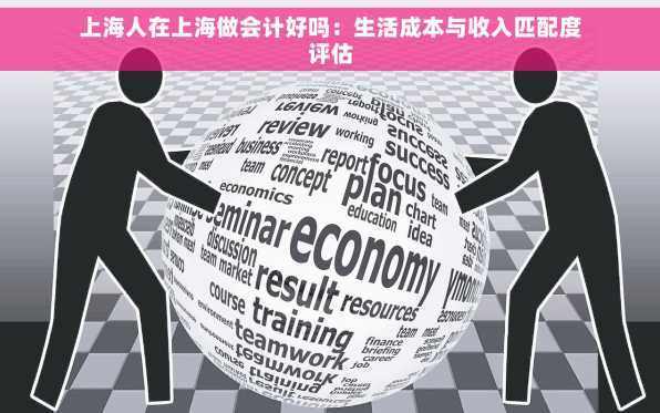 上海人在上海做会计好吗：生活成本与收入匹配度评估