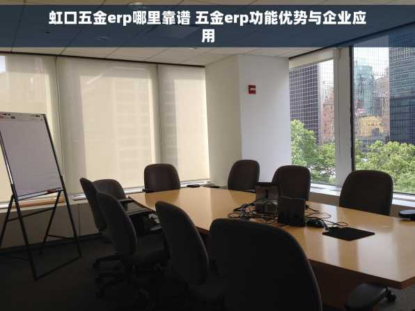 虹口五金erp哪里靠谱 五金erp功能优势与企业应用