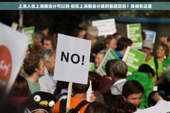上海人在上海做会计可以吗 你在上海做会计真的能稳定吗？真相在这里
