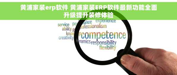 黄浦家装erp软件 黄浦家装ERP软件最新功能全面升级提升装修体验