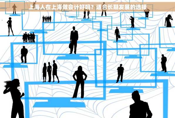 上海人在上海做会计好吗？适合长期发展的选择