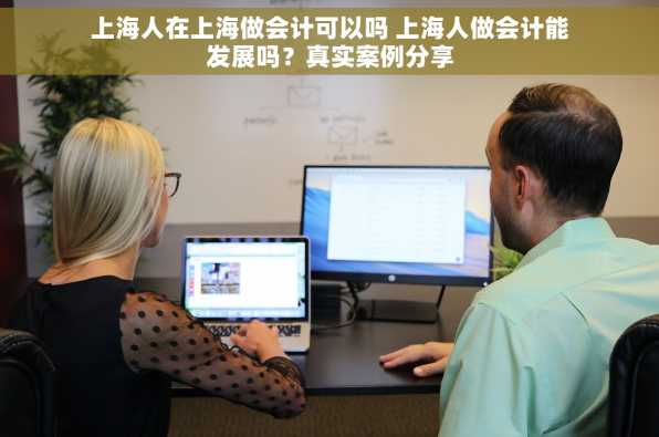 上海人在上海做会计可以吗 上海人做会计能发展吗？真实案例分享