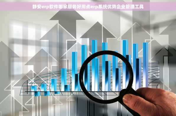 静安erp软件哪家服务好用点erp系统优势企业管理工具