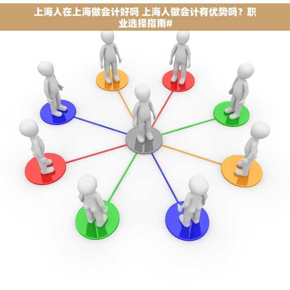 上海人在上海做会计好吗 上海人做会计有优势吗？职业选择指南#
