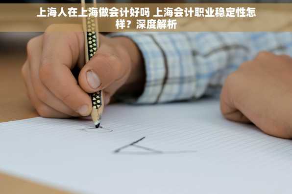 上海人在上海做会计好吗 上海会计职业稳定性怎样？深度解析