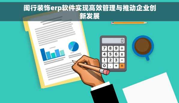闽行装饰erp软件实现高效管理与推动企业创新发展