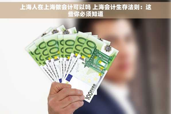 上海人在上海做会计可以吗 上海会计生存法则：这些你必须知道