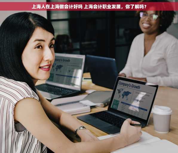 上海人在上海做会计好吗 上海会计职业发展，你了解吗？