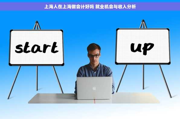 上海人在上海做会计好吗 就业机会与收入分析