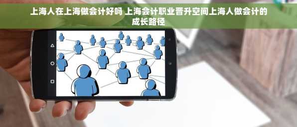 上海人在上海做会计好吗 上海会计职业晋升空间上海人做会计的成长路径