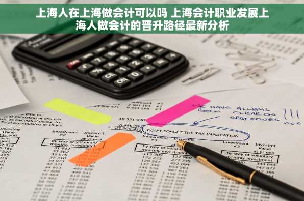 上海人在上海做会计可以吗 上海会计职业发展上海人做会计的晋升路径最新分析