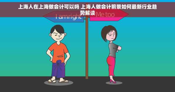 上海人在上海做会计可以吗 上海人做会计前景如何最新行业趋势解读