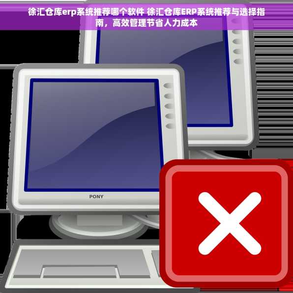 徐汇仓库erp系统推荐哪个软件 徐汇仓库ERP系统推荐与选择指南，高效管理节省人力成本
