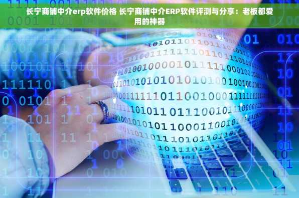 长宁商铺中介erp软件价格 长宁商铺中介ERP软件评测与分享：老板都爱用的神器
