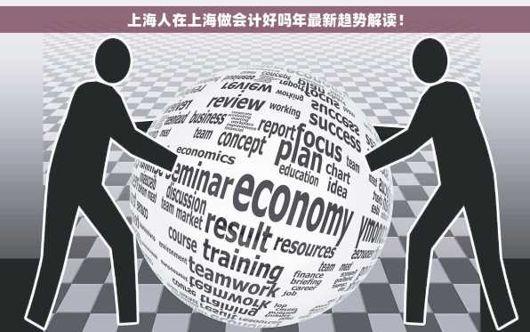 上海人在上海做会计好吗年最新趋势解读！