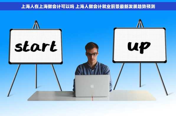 上海人在上海做会计可以吗 上海人做会计就业前景最新发展趋势预测