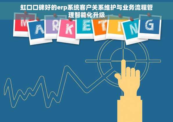 虹口口碑好的erp系统客户关系维护与业务流程管理智能化升级
