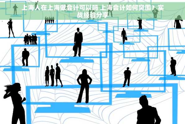 上海人在上海做会计可以吗 上海会计如何突围？实战经验分享