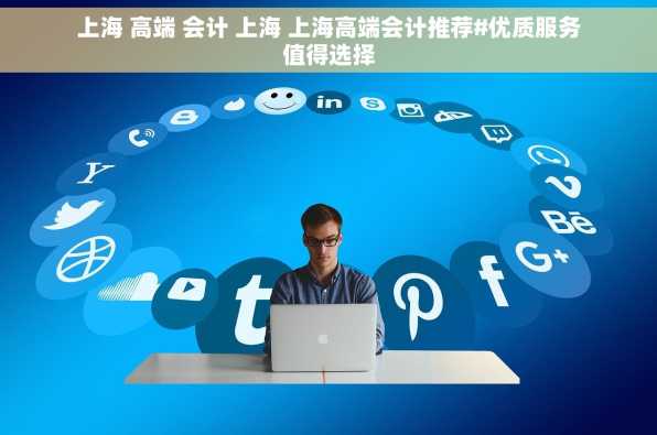上海 高端 会计 上海 上海高端会计推荐#优质服务值得选择