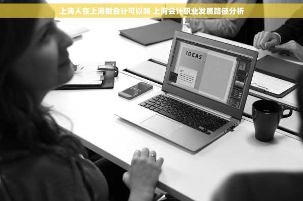 上海人在上海做会计可以吗 上海会计职业发展路径分析