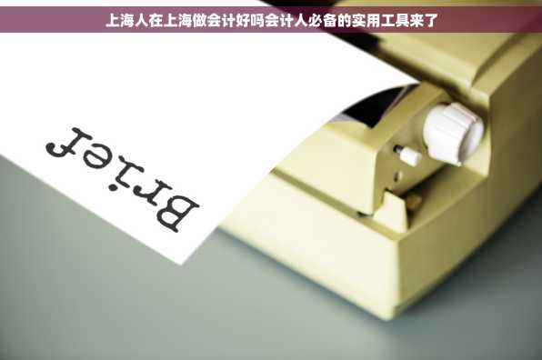 上海人在上海做会计好吗会计人必备的实用工具来了