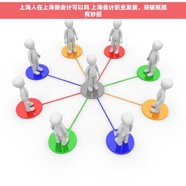 上海人在上海做会计可以吗 上海会计职业发展，突破瓶颈有妙招