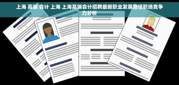 上海 高端 会计 上海 上海高端会计招聘最新职业发展路径职场竞争力分析
