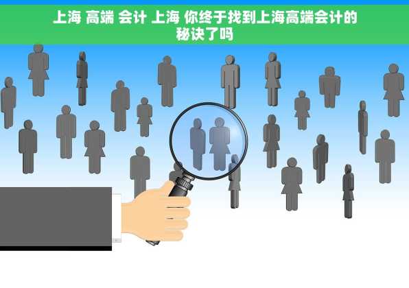 上海 高端 会计 上海 你终于找到上海高端会计的秘诀了吗