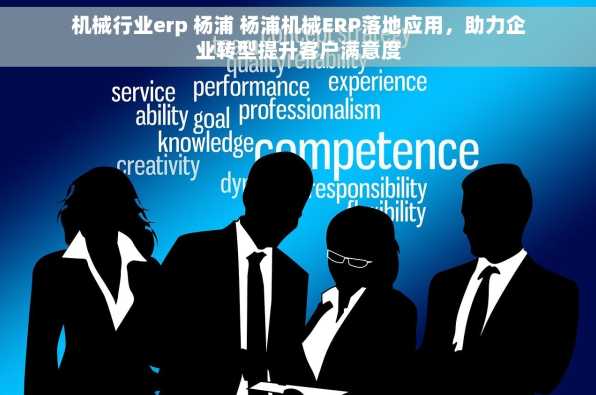 机械行业erp 杨浦 杨浦机械ERP落地应用，助力企业转型提升客户满意度