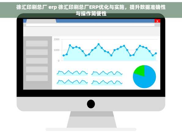 徐汇印刷总厂 erp 徐汇印刷总厂ERP优化与实施，提升数据准确性与操作简便性