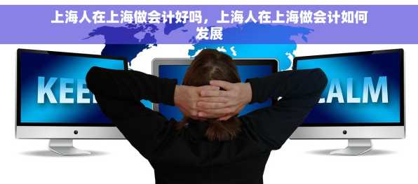 上海人在上海做会计好吗，上海人在上海做会计如何发展