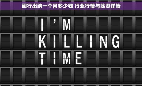 闽行出纳一个月多少钱 行业行情与薪资详情