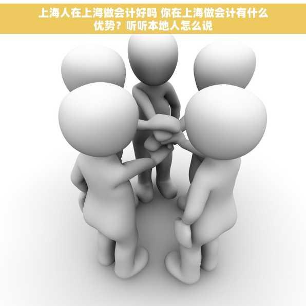 上海人在上海做会计好吗 你在上海做会计有什么优势？听听本地人怎么说