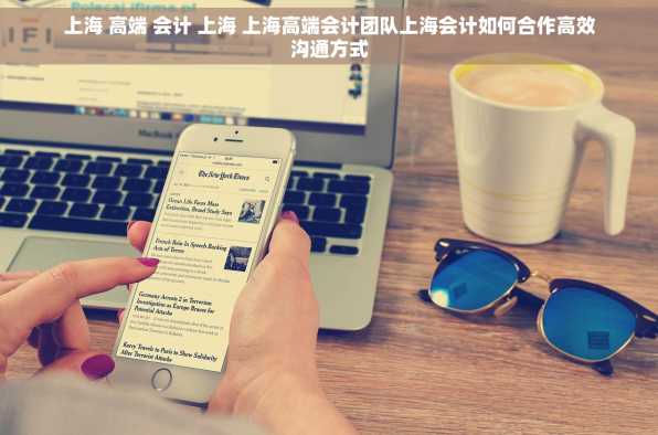 上海 高端 会计 上海 上海高端会计团队上海会计如何合作高效沟通方式
