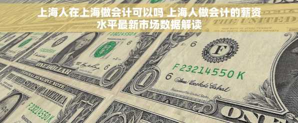 上海人在上海做会计可以吗 上海人做会计的薪资水平最新市场数据解读