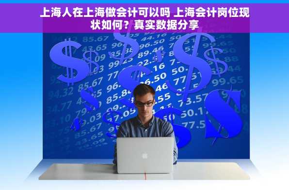 上海人在上海做会计可以吗 上海会计岗位现状如何？真实数据分享