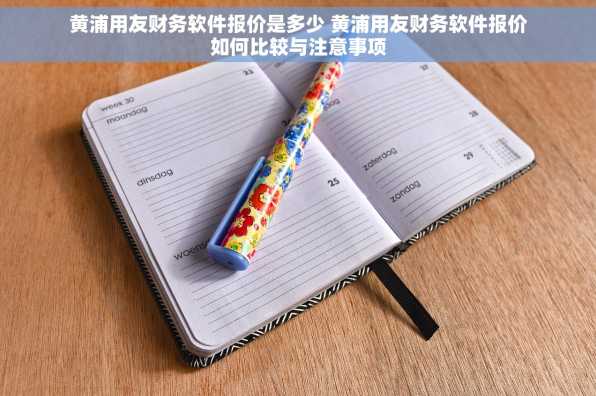 黄浦用友财务软件报价是多少 黄浦用友财务软件报价如何比较与注意事项