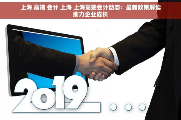 上海 高端 会计 上海 上海高端会计动态：最新政策解读助力企业成长