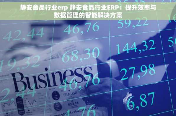 静安食品行业erp 静安食品行业ERP：提升效率与数据管理的智能解决方案