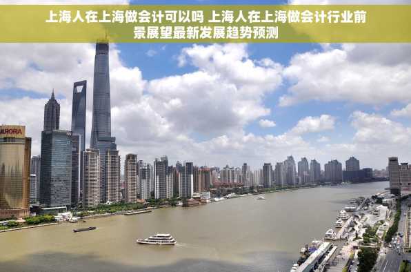 上海人在上海做会计可以吗 上海人在上海做会计行业前景展望最新发展趋势预测