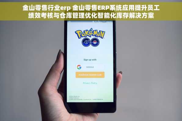 金山零售行业erp 金山零售ERP系统应用提升员工绩效考核与仓库管理优化智能化库存解决方案