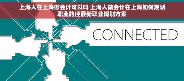上海人在上海做会计可以吗 上海人做会计在上海如何规划职业路径最新职业规划方案