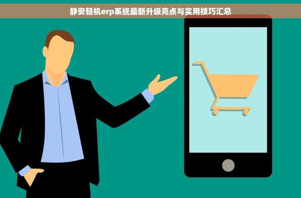 静安轻机erp系统最新升级亮点与实用技巧汇总