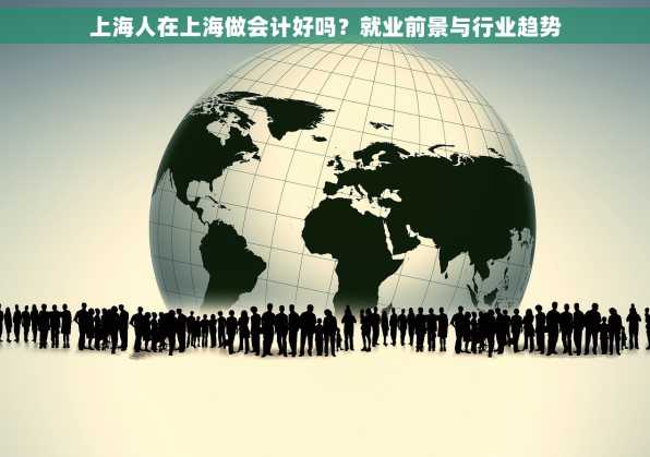 上海人在上海做会计好吗？就业前景与行业趋势