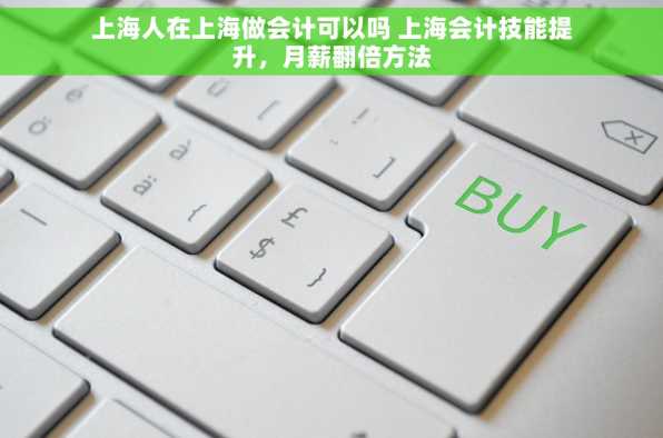 上海人在上海做会计可以吗 上海会计技能提升，月薪翻倍方法