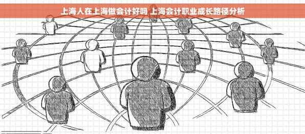 上海人在上海做会计好吗 上海会计职业成长路径分析