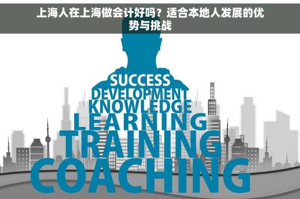 上海人在上海做会计好吗？适合本地人发展的优势与挑战