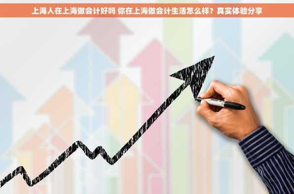 上海人在上海做会计好吗 你在上海做会计生活怎么样？真实体验分享