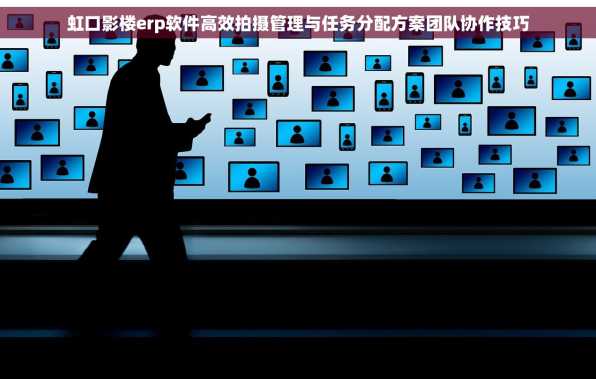 虹口影楼erp软件高效拍摄管理与任务分配方案团队协作技巧